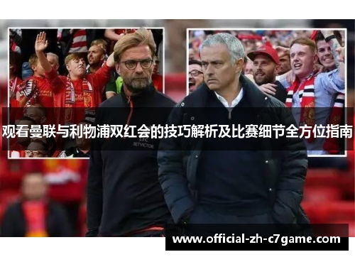观看曼联与利物浦双红会的技巧解析及比赛细节全方位指南