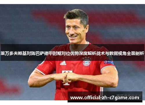 莱万多夫斯基对阵巴萨德甲时期对位优势深度解析战术与数据视角全面剖析