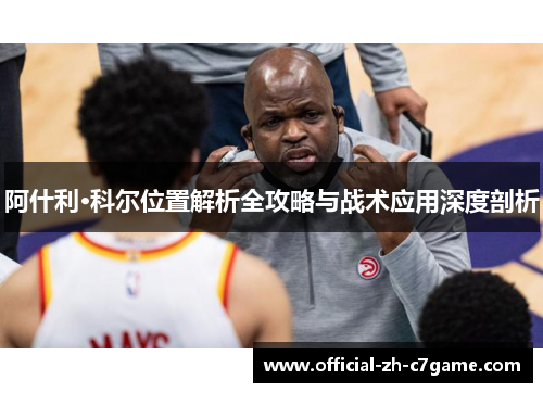 阿什利·科尔位置解析全攻略与战术应用深度剖析