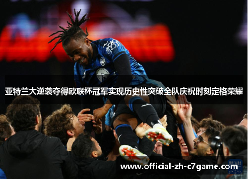 亚特兰大逆袭夺得欧联杯冠军实现历史性突破全队庆祝时刻定格荣耀