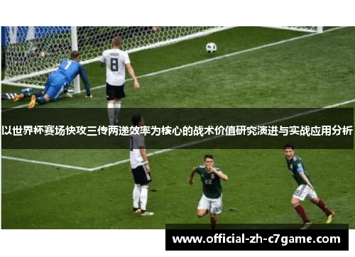 以世界杯赛场快攻三传两递效率为核心的战术价值研究演进与实战应用分析 以世界杯赛场快攻三传两递效率为核心的战术价值研究演进与实战应用分析