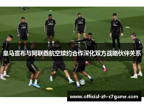 皇马宣布与阿联酋航空续约合作深化双方战略伙伴关系 皇马宣布与阿联酋航空续约合作深化双方战略伙伴关系