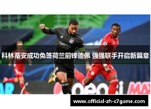 科林蒂安成功免签荷兰前锋德佩 强强联手开启新篇章