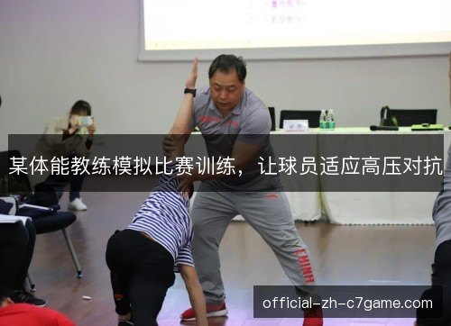 某体能教练模拟比赛训练,让球员适应高压对抗 某体能教练模拟比赛训练,让球员适应高压对抗